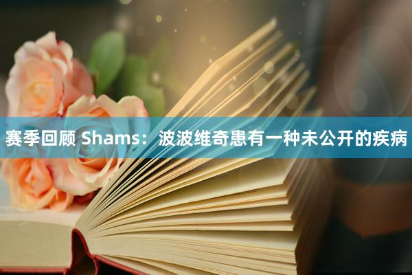 赛季回顾 Shams：波波维奇患有一种未公开的疾病