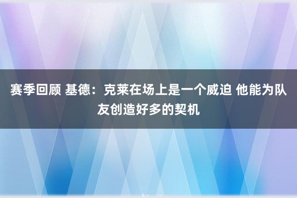 赛季回顾 基德：克莱在场上是一个威迫 他能为队友创造好多的契机