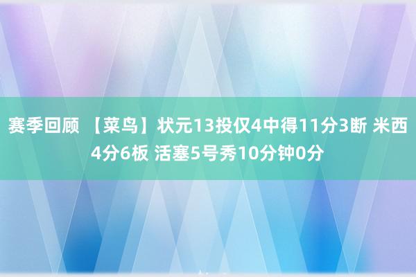 赛季回顾 【菜鸟】状元13投仅4中得11分3断 米西4分6板 活塞5号秀10分钟0分