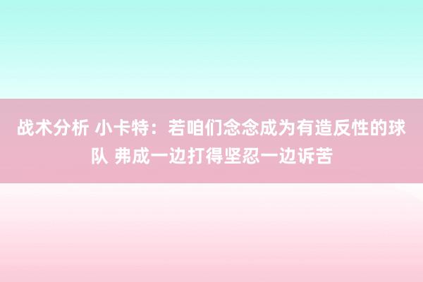 战术分析 小卡特：若咱们念念成为有造反性的球队 弗成一边打得坚忍一边诉苦