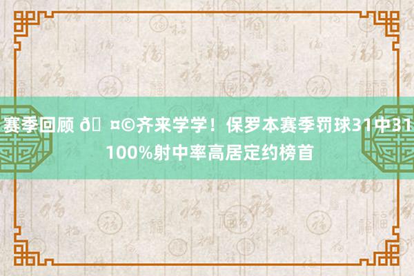 赛季回顾 🤩齐来学学！保罗本赛季罚球31中31 100%射中率高居定约榜首