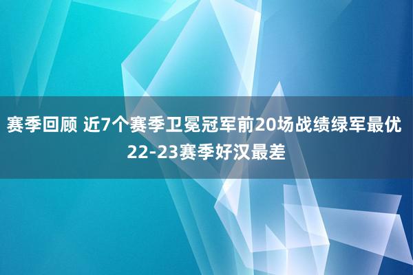 赛季回顾 近7个赛季卫冕冠军前20场战绩绿军最优 22-23赛季好汉最差