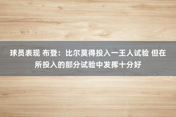 球员表现 布登：比尔莫得投入一王人试验 但在所投入的部分试验中发挥十分好